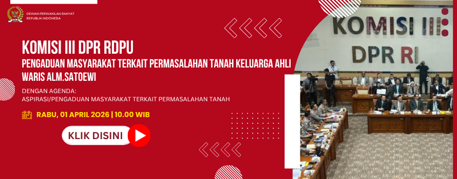 KOMISI III DPR RDPU PENGADUAN MASYARAKAT TERKAIT PERMASALAHAN TANAH KELUARGA AHLI WARIS ALM.SATOEWI