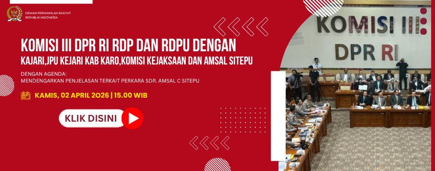 KOMISI III DPR RI RDP DAN RDPU DENGAN KAJARI,JPU KEJARI KAB KARO,KOMISI KEJAKSAAN DAN AMSAL SITEPU
