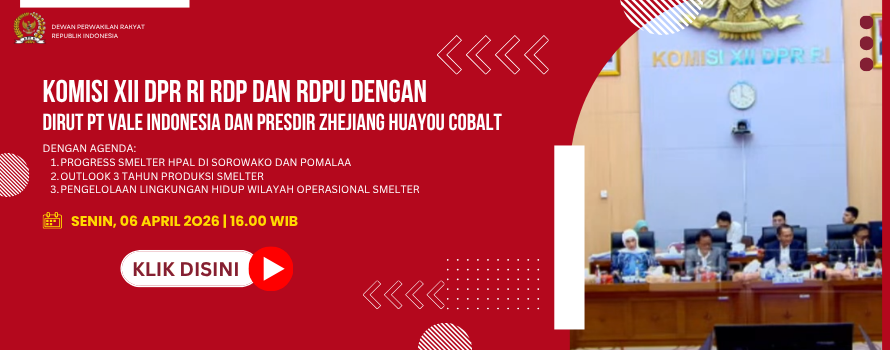 KOMISI XII DPR RI RDP DAN RDPU DENGAN DIRUT PT VALE INDONESIA DAN PRESDIR ZHEJIANG HUAYOU COBALT